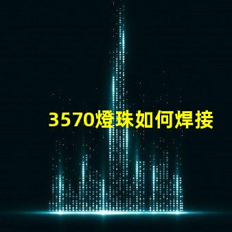 3570燈珠如何焊接 3570燈珠